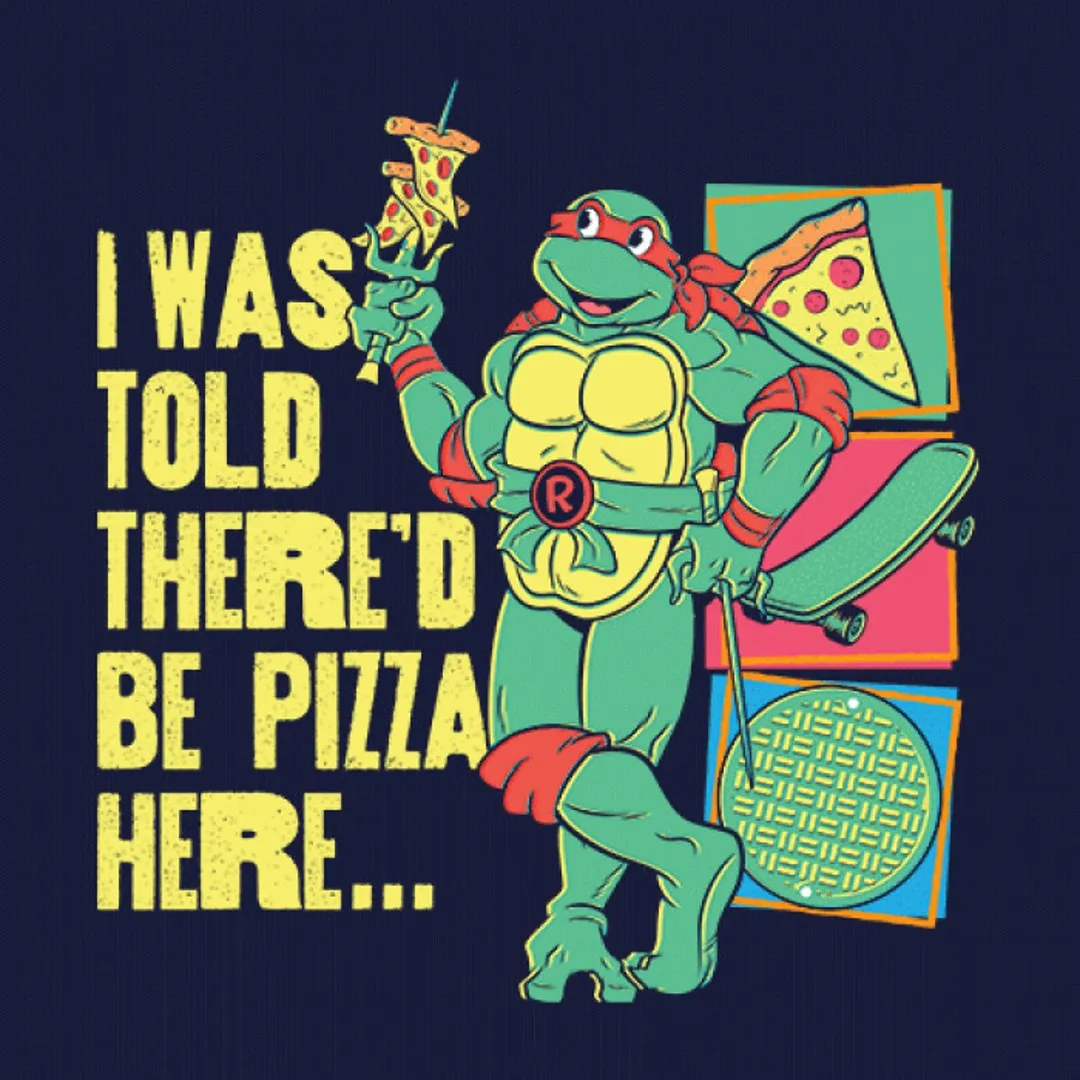 THERE'D BE PIZZA HERE - TMNT OFFICIAL T-SHIRT