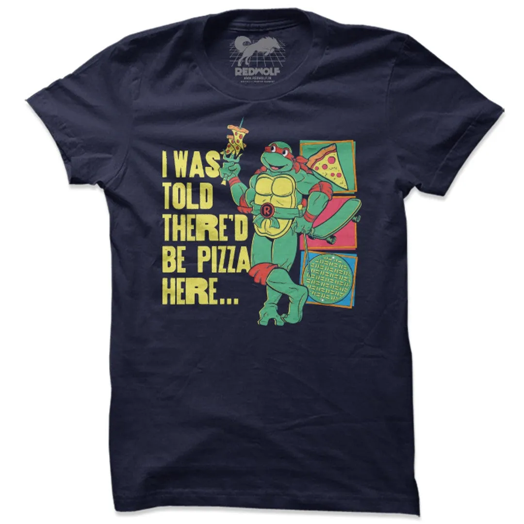 THERE'D BE PIZZA HERE - TMNT OFFICIAL T-SHIRT